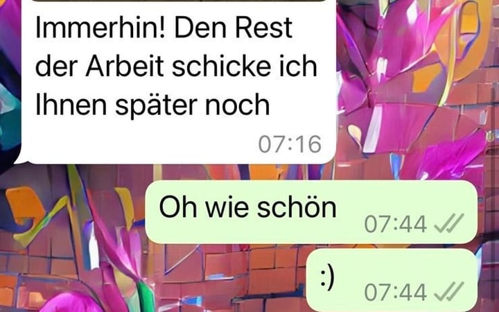 Chatnachricht: „Immerhin! Den Rest der Arbeit schicke ich Ihnen später noch“ – Antwort: „Oh wie schön“